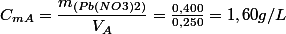 C_{mA}=\dfrac{m_{(Pb(NO3)2)}}{V_{A}}=\frac{0,400}{0,250}=1,60g/L